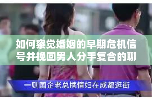 如何察觉婚姻的早期危机信号并挽回男人分手复合的聊天技巧？