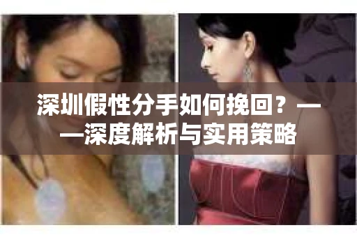 深圳假性分手如何挽回？——深度解析与实用策略
