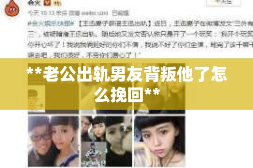 **老公出轨男友背叛他了怎么挽回**