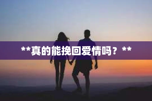 **真的能挽回爱情吗？**