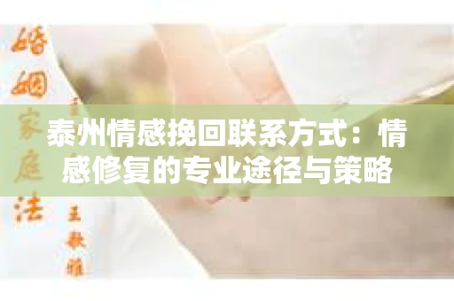 泰州情感挽回联系方式：情感修复的专业途径与策略