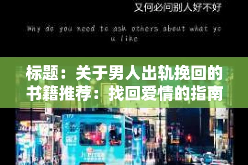 标题:关于男人出轨挽回的书籍推荐:找回爱情的指南针 标题:关于男人出轨挽回的书籍推荐:找回爱情的指南针