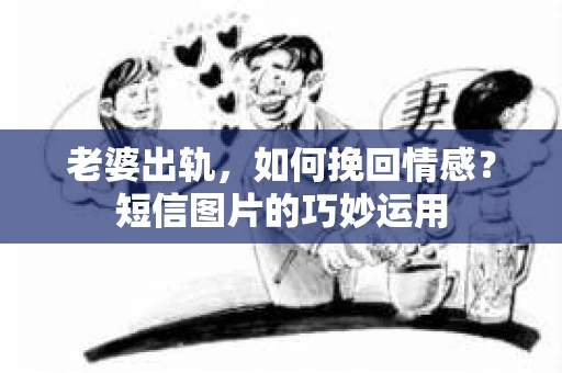 老婆出轨，如何挽回情感？短信图片的巧妙运用