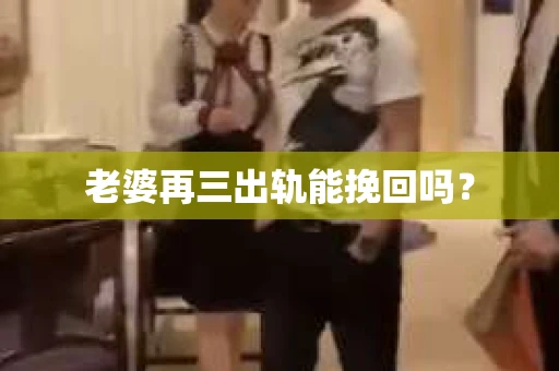 老婆再三出轨能挽回吗？