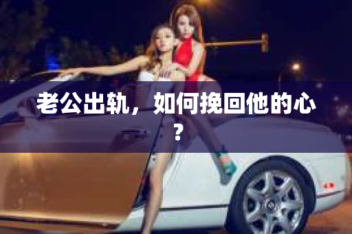 老公出轨，如何挽回他的心？