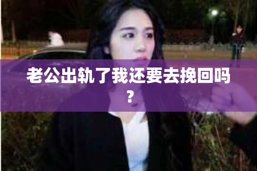 老公出轨了我还要去挽回吗？