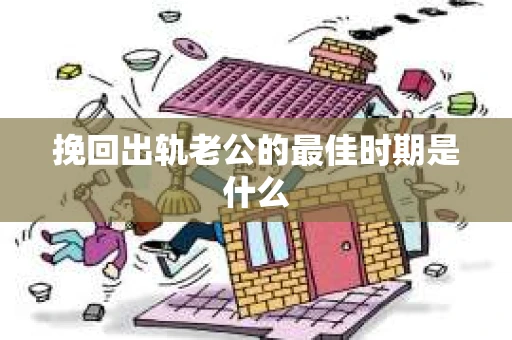 挽回出轨老公的最佳时期是什么