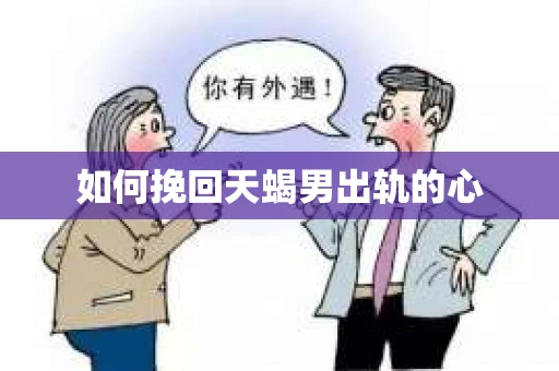 如何挽回天蝎男出轨的心