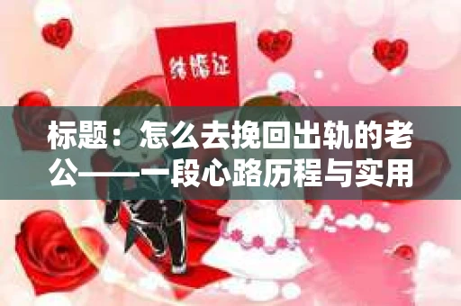 标题：怎么去挽回出轨的老公——一段心路历程与实用建议