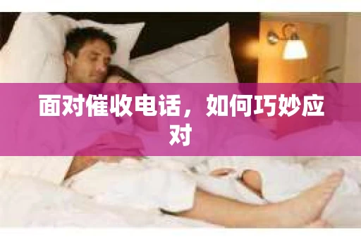 面对催收电话，如何巧妙应对