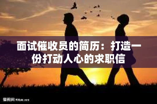 面试催收员的简历：打造一份打动人心的求职信
