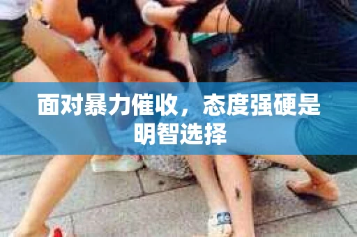 面对暴力催收，态度强硬是明智选择