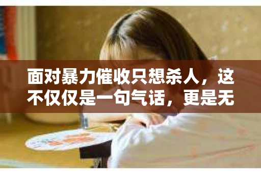 面对暴力催收只想杀人，这不仅仅是一句气话，更是无数借款人内心深处的恐惧。在这个看似光鲜亮丽的现代社会，暴力催收现象却如同毒瘤般蔓延，让人防不胜防。今天，我们就来聊聊这个沉重的话题，揭开暴力催收的冰山一角。