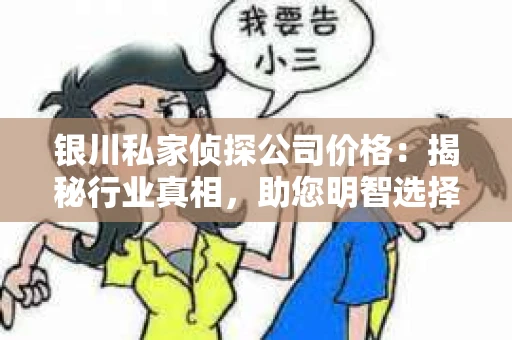银川私家侦探公司价格：揭秘行业真相，助您明智选择
