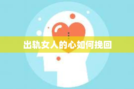 出轨女人的心如何挽回