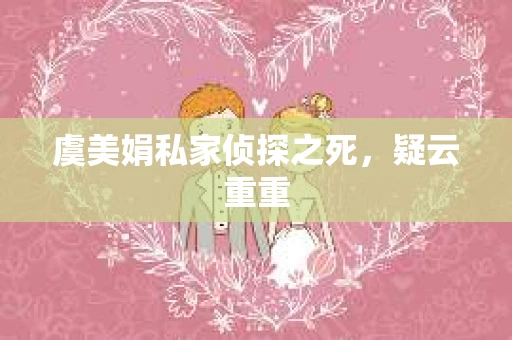 虞美娟私家侦探之死，疑云重重