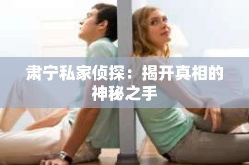 肃宁私家侦探：揭开真相的神秘之手