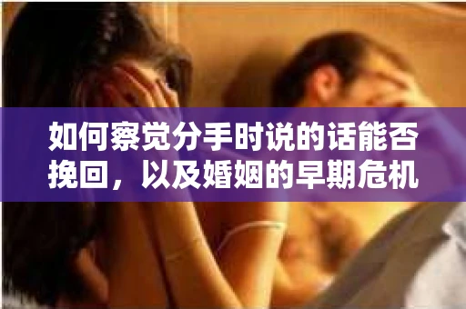 如何察觉分手时说的话能否挽回，以及婚姻的早期危机信号？