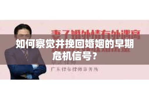 如何察觉并挽回婚姻的早期危机信号？