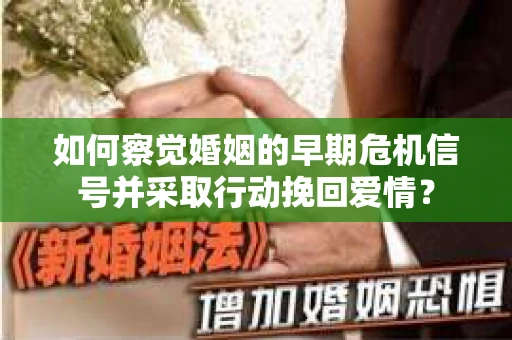 如何察觉婚姻的早期危机信号并采取行动挽回爱情? 如何察觉婚姻的早期危机信号并采取行动挽回爱情?