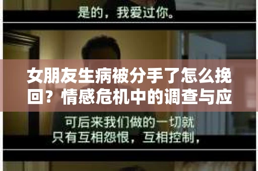 女朋友生病被分手了怎么挽回？情感危机中的调查与应对策略