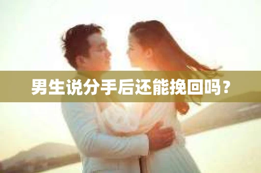 男生说分手后还能挽回吗？