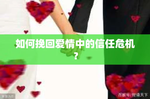 如何挽回爱情中的信任危机？
