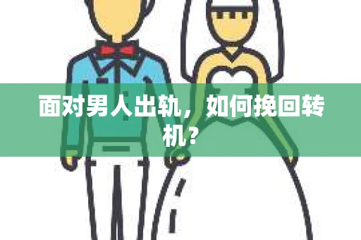 面对男人出轨，如何挽回转机？