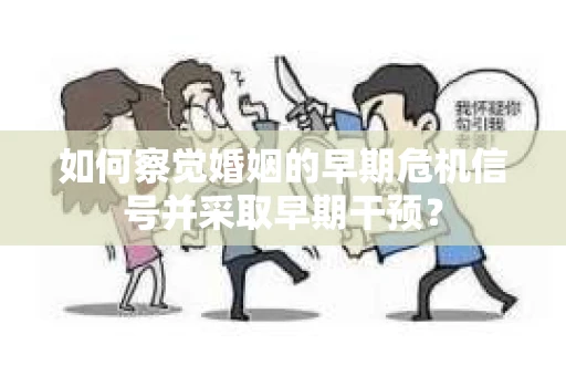 如何察觉婚姻的早期危机信号并采取早期干预？