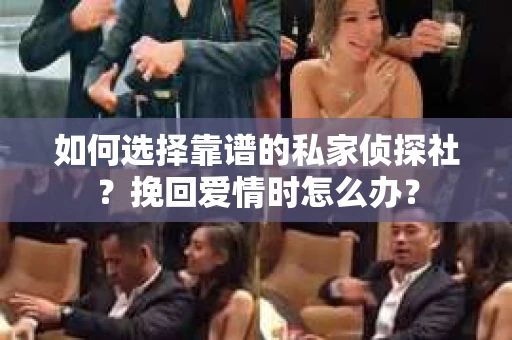 如何选择靠谱的私家侦探社？挽回爱情时怎么办？