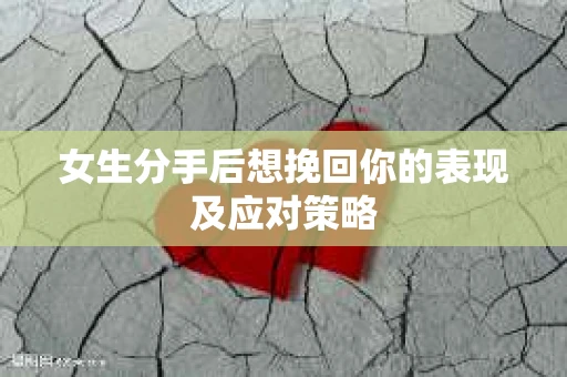 女生分手后想挽回你的表现及应对策略