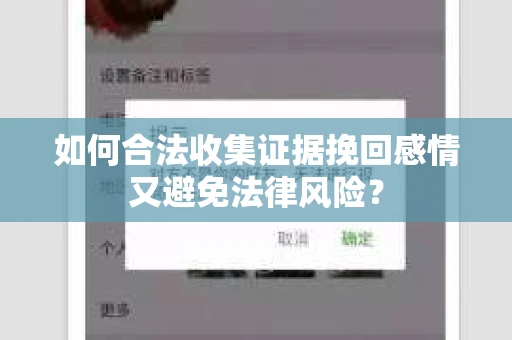 如何合法收集证据挽回感情又避免法律风险？