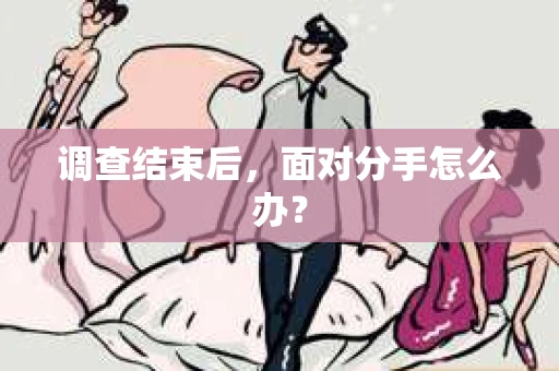 调查结束后，面对分手怎么办？