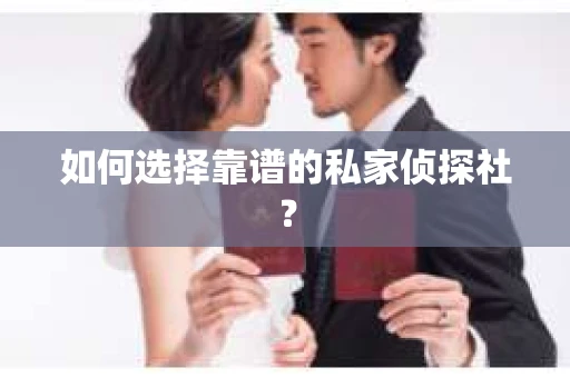 如何选择靠谱的私家侦探社? 如何选择靠谱的私家侦探社?