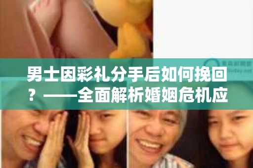 男士因彩礼分手后如何挽回？——全面解析婚姻危机应对策略