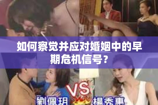 如何察觉并应对婚姻中的早期危机信号？