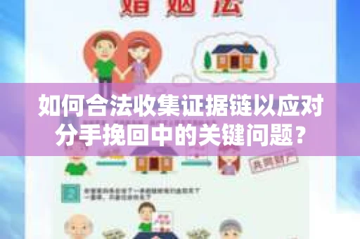 如何合法收集证据链以应对分手挽回中的关键问题？