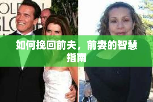 如何挽回前夫,前妻的智慧指南 如何挽回前夫,前妻的智慧指南