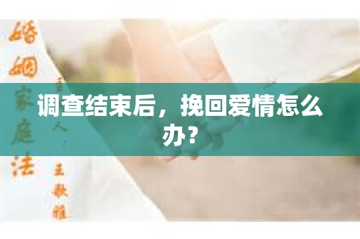 调查结束后，挽回爱情怎么办？